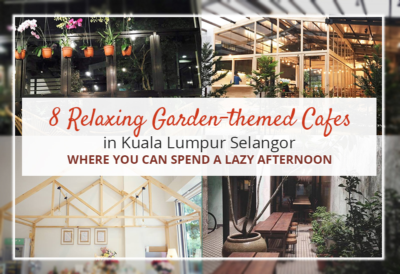 8 Relaxing Garden-themed Cafes in Kuala Lumpur Selangor ...